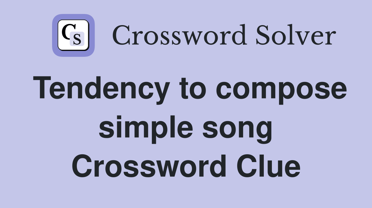Tendency to compose simple song Crossword Clue