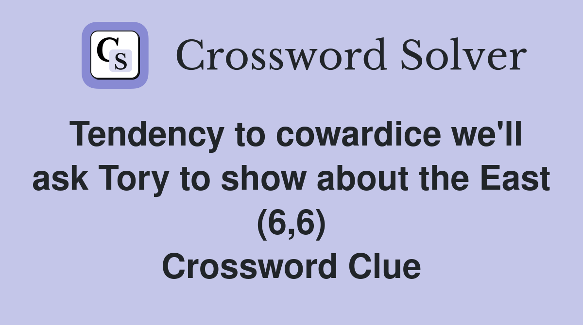 Tendency to cowardice we'll ask Tory to show about the East (6,6) Crossword Clue