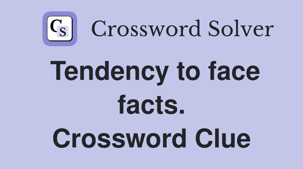 Tendency to face facts. Crossword Clue
