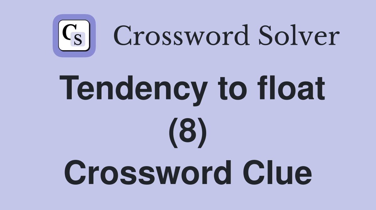 Tendency to float (8) Crossword Clue