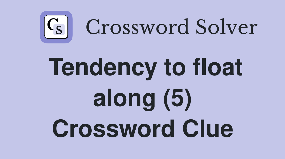 Tendency to float along (5) Crossword Clue