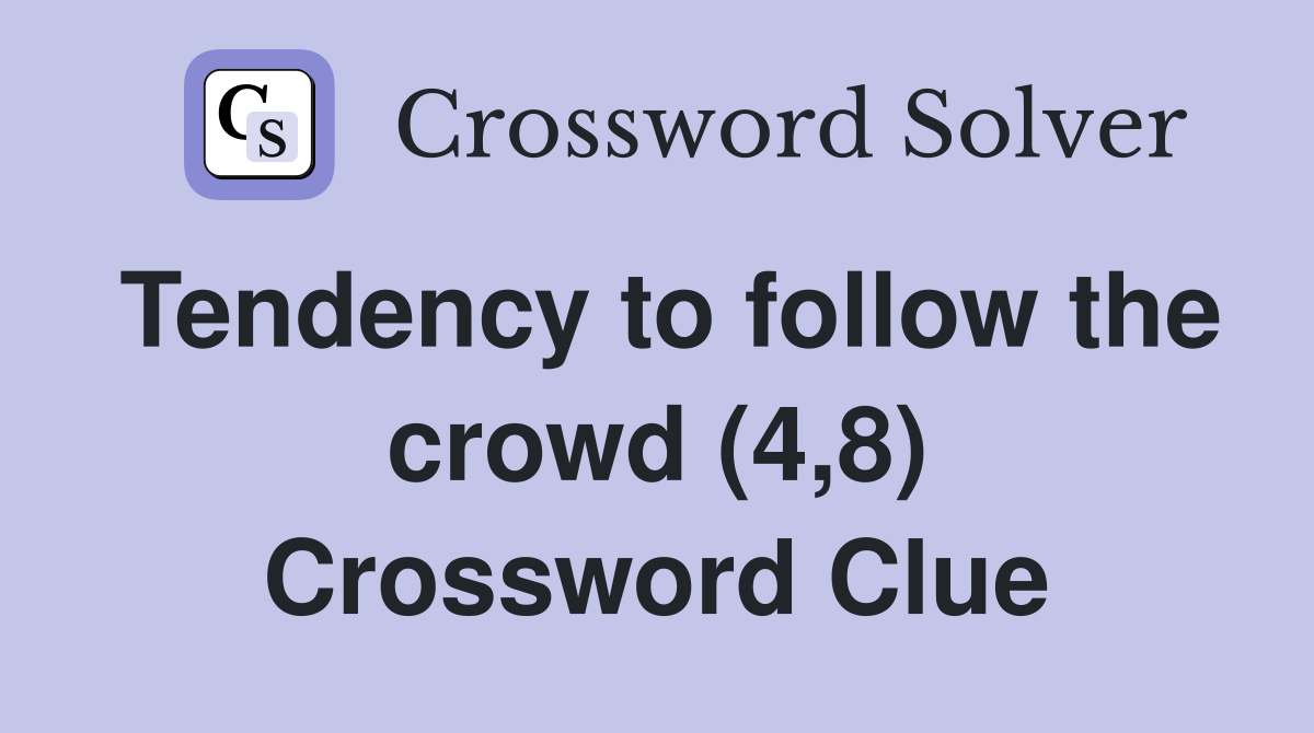 Tendency to follow the crowd (4,8) Crossword Clue