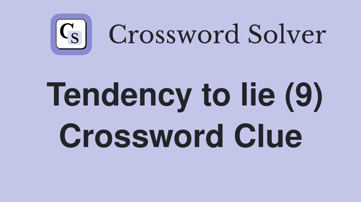 Tendency to lie (9) Crossword Clue