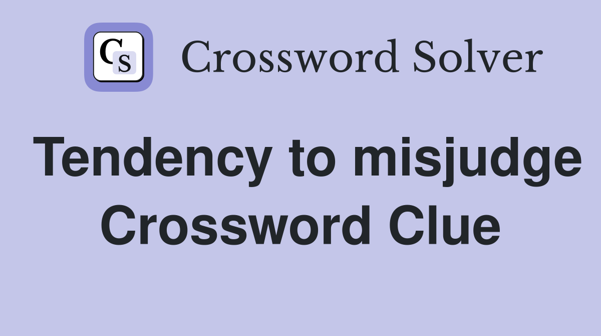 Tendency to misjudge Crossword Clue