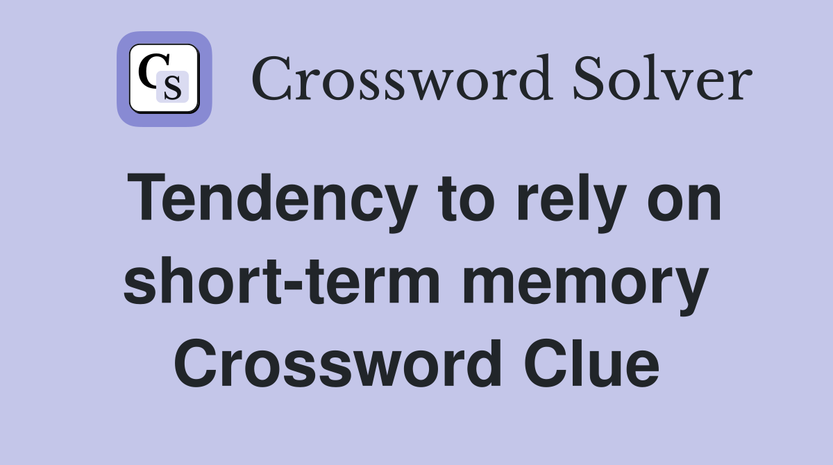 Tendency to rely on short-term memory Crossword Clue