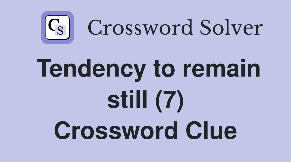 Tendency to remain still (7) Crossword Clue