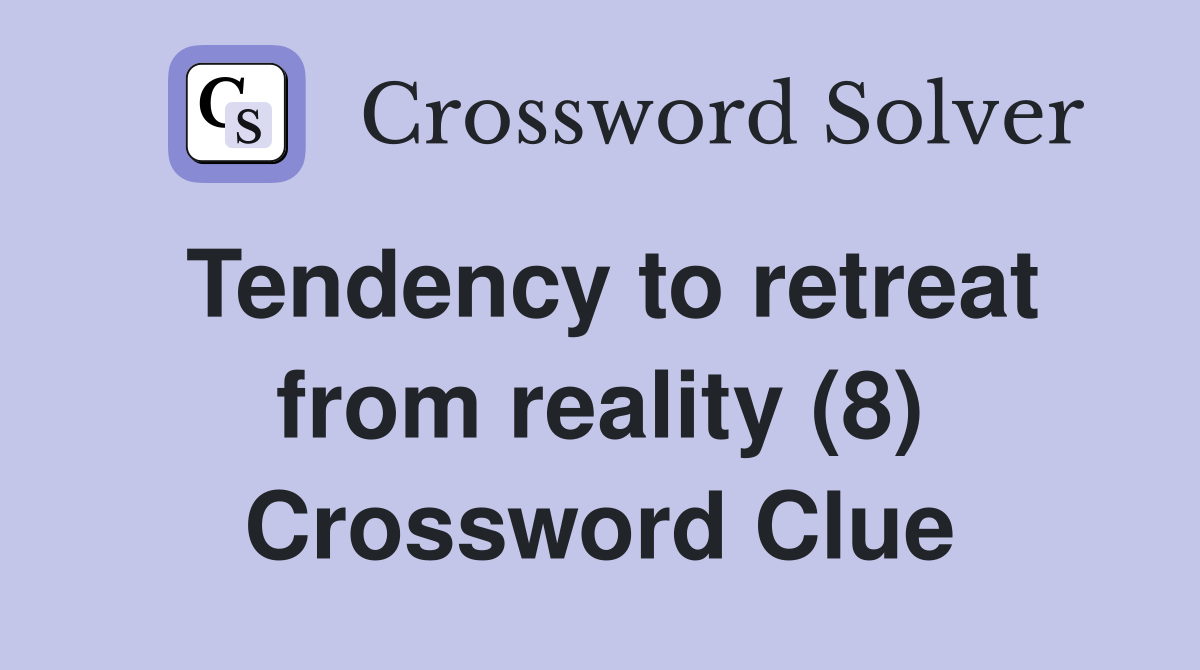 Tendency to retreat from reality (8) Crossword Clue