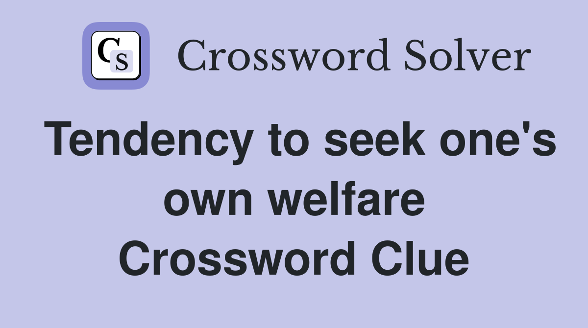 Tendency to seek one's own welfare Crossword Clue