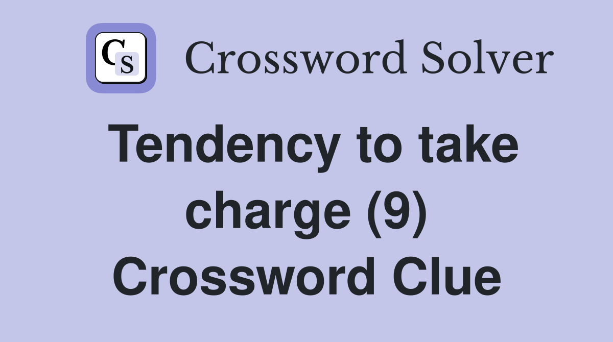 Tendency to take charge (9) Crossword Clue
