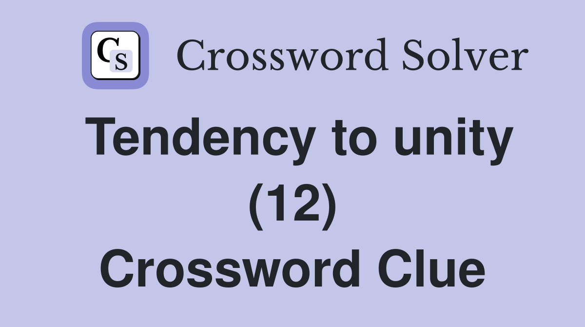 Tendency to unity (12) Crossword Clue