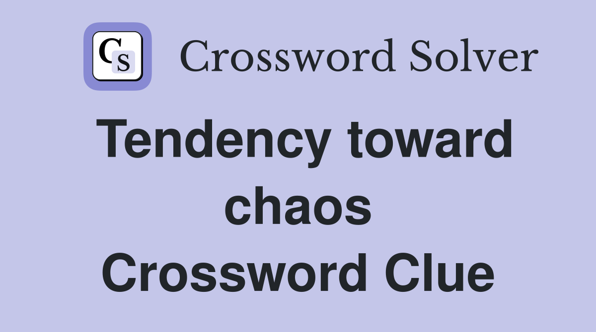 Tendency toward chaos Crossword Clue