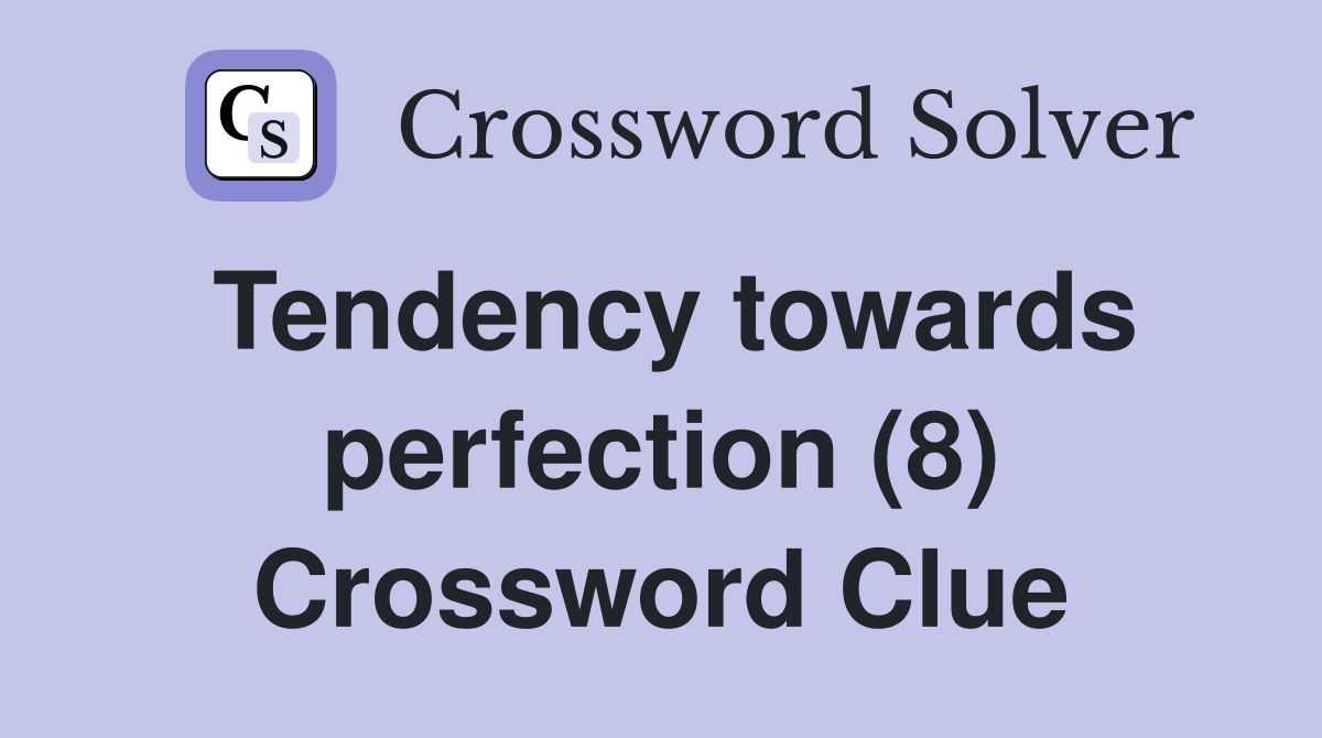 Tendency towards perfection (8) Crossword Clue