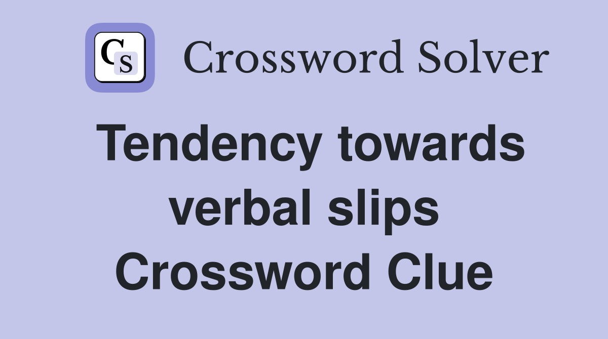 Tendency towards verbal slips Crossword Clue