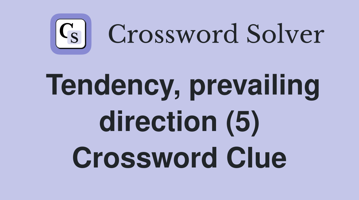 Tendency, prevailing direction (5) Crossword Clue