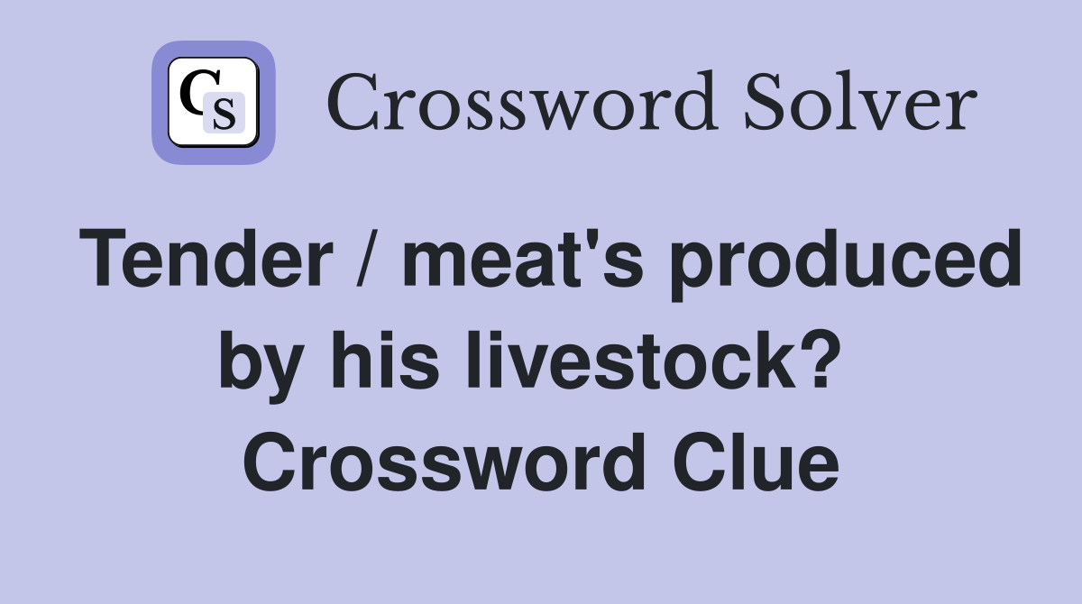 Tender / meat's produced by his livestock?  Crossword Clue