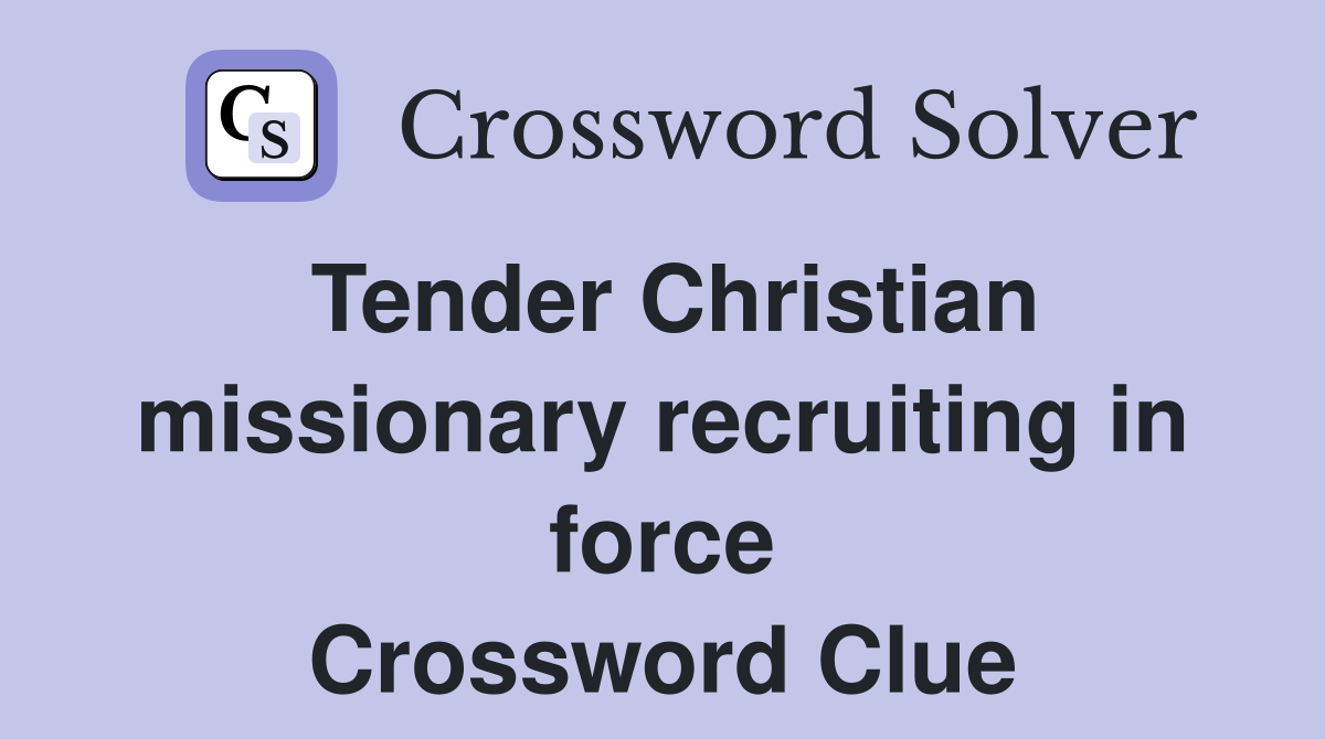 Tender Christian missionary recruiting in force Crossword Clue