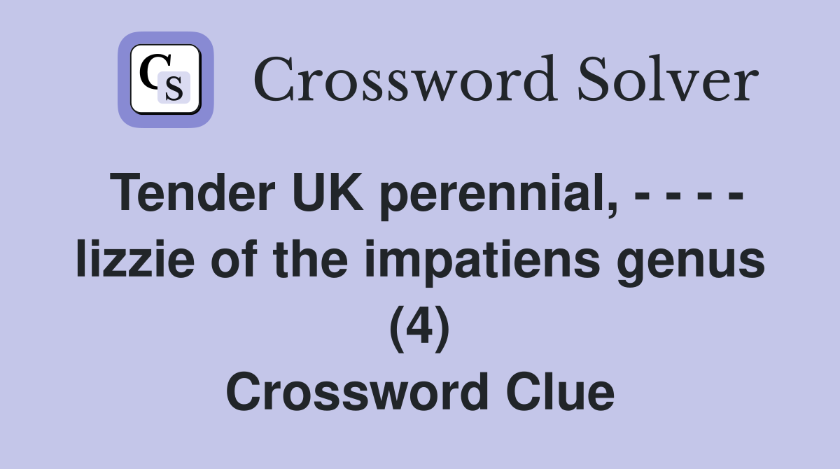 Tender UK perennial, - - - - lizzie of the impatiens genus (4) Crossword Clue