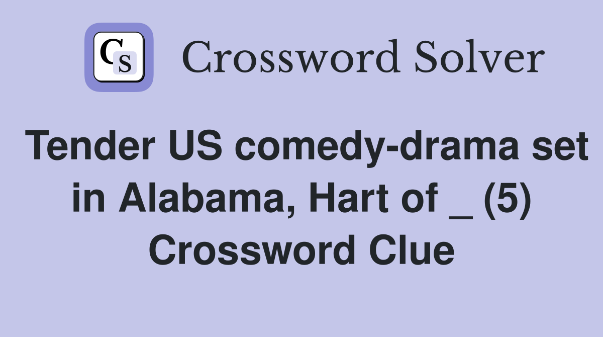 Tender US comedy-drama set in Alabama, Hart of _ (5) Crossword Clue