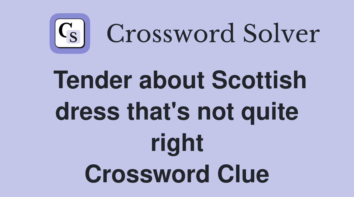 Tender about Scottish dress that's not quite right Crossword Clue