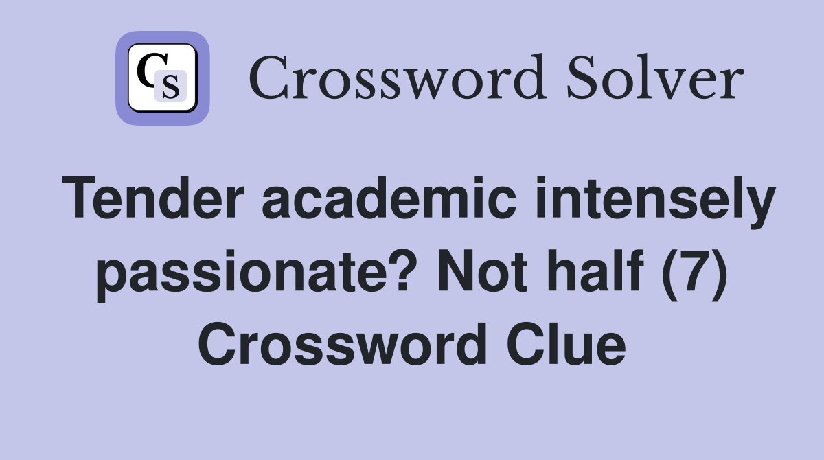 Tender academic intensely passionate? Not half (7) Crossword Clue