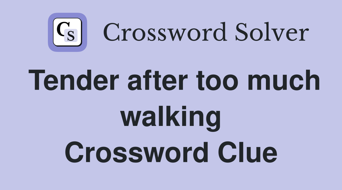 Tender after too much walking Crossword Clue