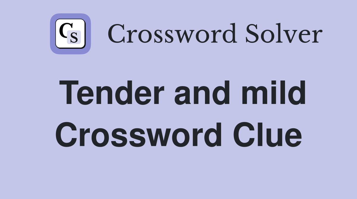 Tender and mild Crossword Clue