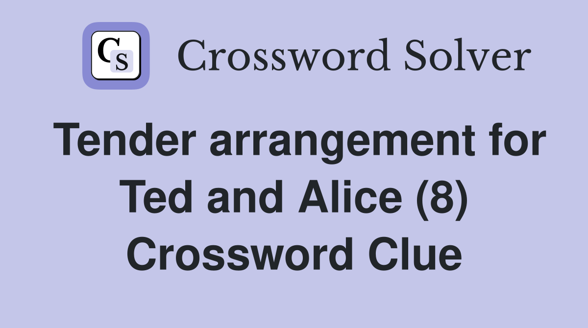 Tender arrangement for Ted and Alice (8) Crossword Clue