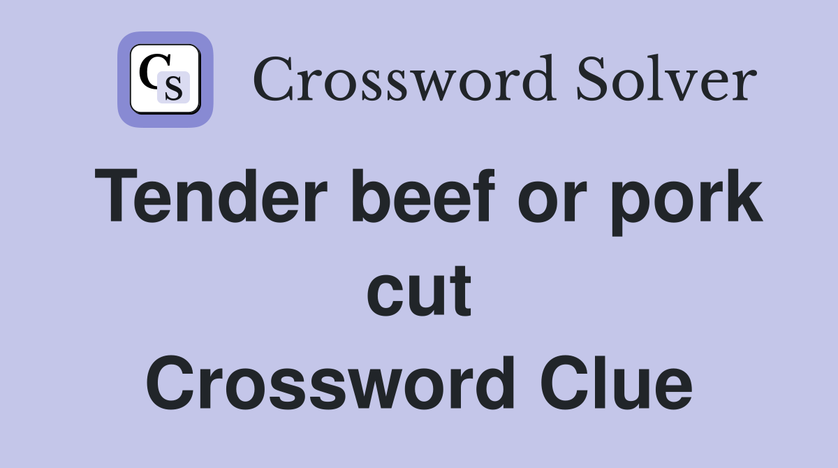 Tender beef or pork cut Crossword Clue
