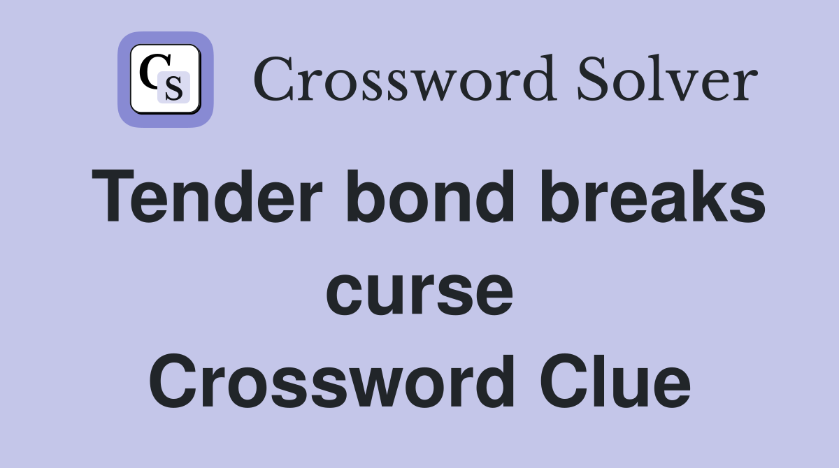 Tender bond breaks curse Crossword Clue