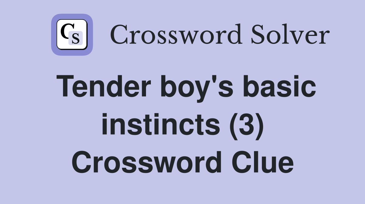 Tender boy's basic instincts (3) Crossword Clue