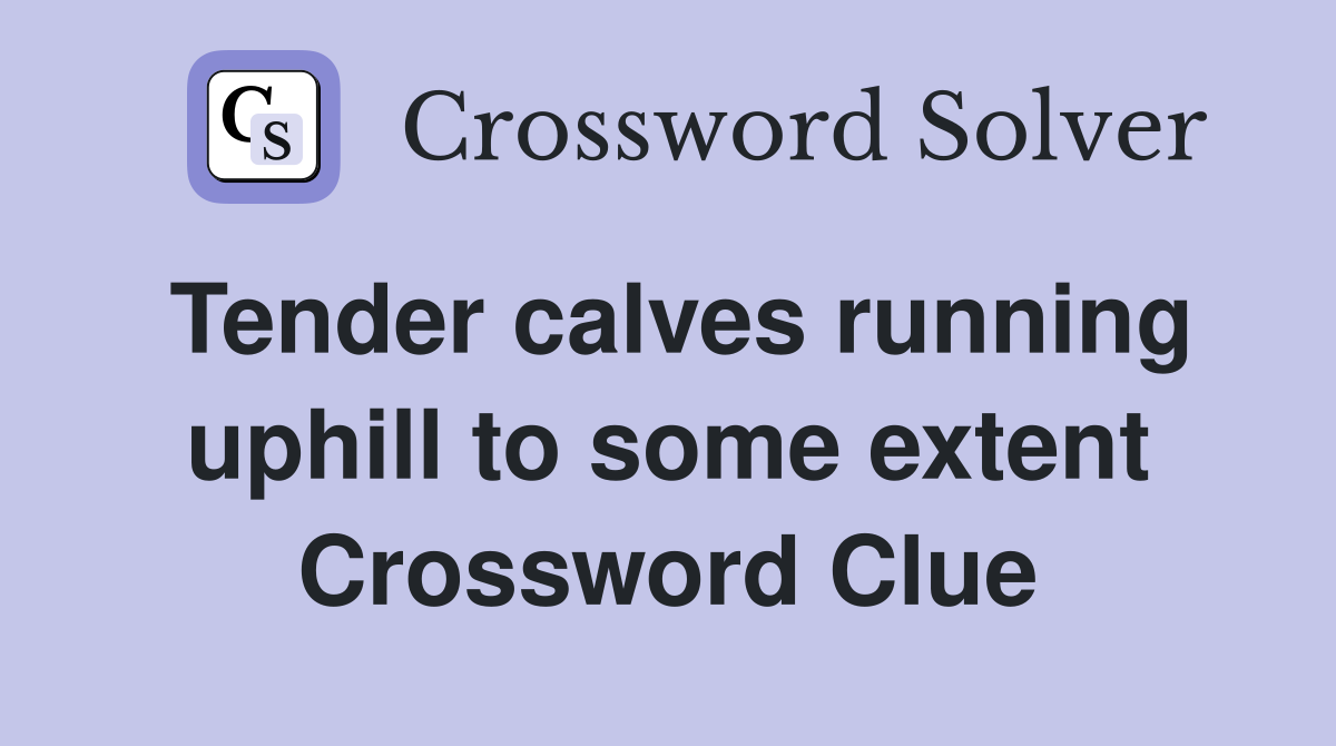 Tender calves running uphill to some extent Crossword Clue