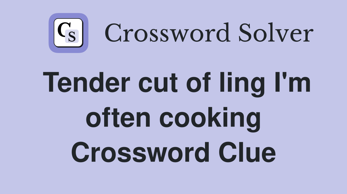 Tender cut of ling I'm often cooking Crossword Clue