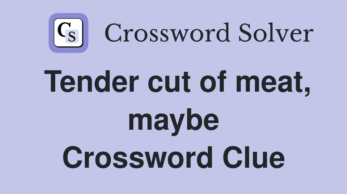Tender cut of meat, maybe Crossword Clue