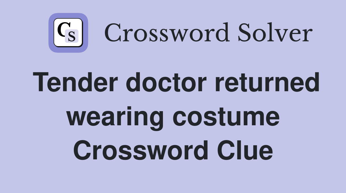 Tender doctor returned wearing costume Crossword Clue
