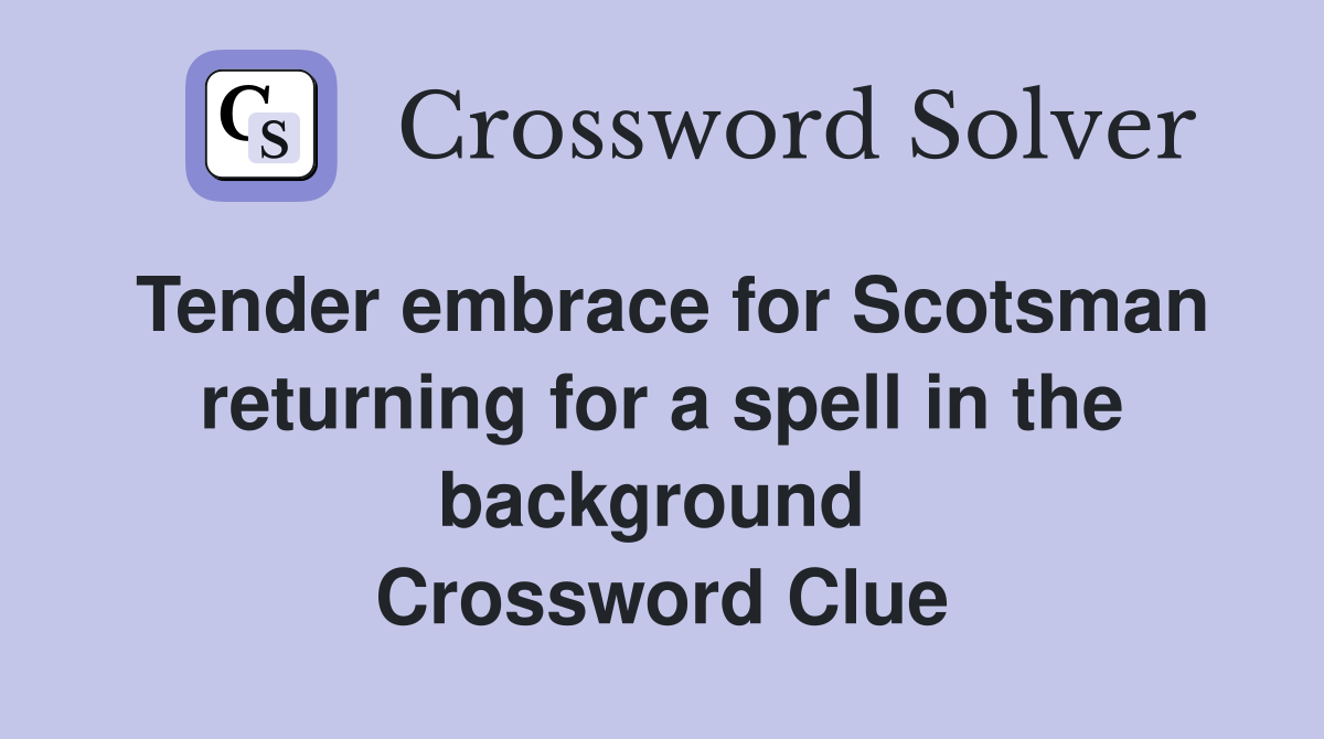 Tender embrace for Scotsman returning for a spell in the background  Crossword Clue