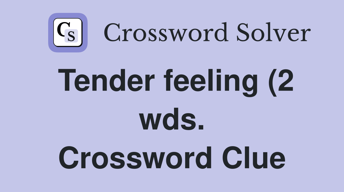 Tender feeling (2 wds ) Crossword Clue Answers Crossword Solver Tender feeling (2 wds ) Crossword Clue Answers Crossword Solver