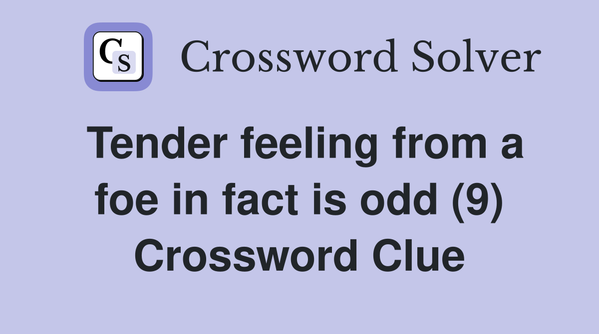 Tender feeling from a foe in fact is odd (9) Crossword Clue