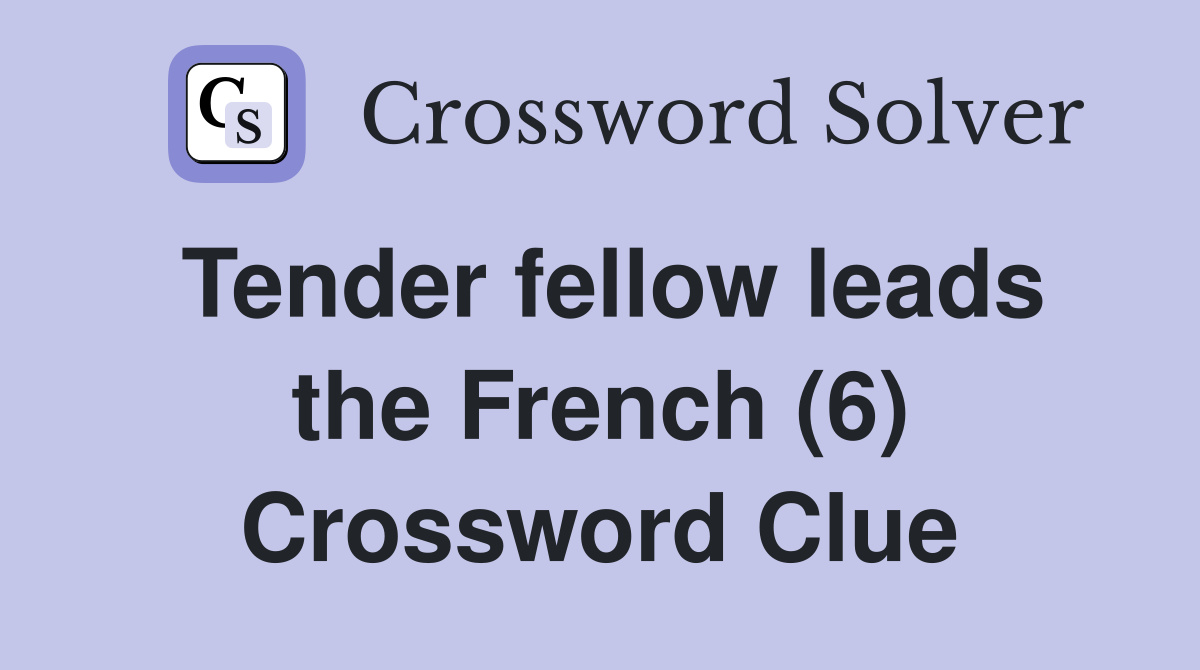 Tender fellow leads the French (6) Crossword Clue