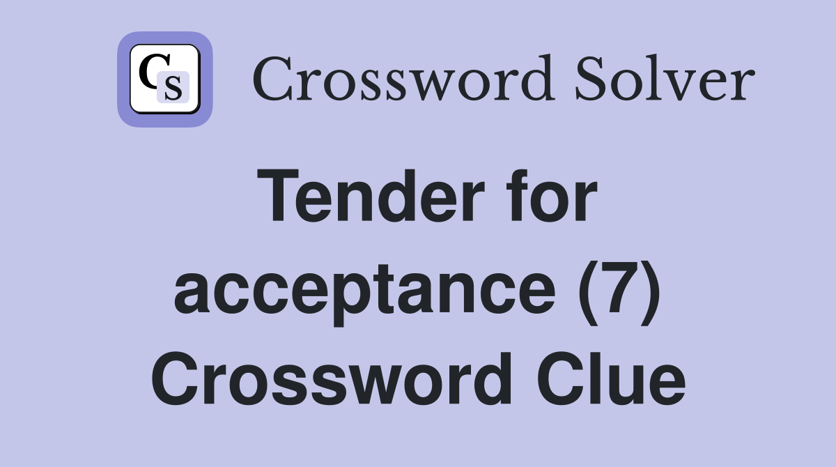 Tender for acceptance (7) Crossword Clue