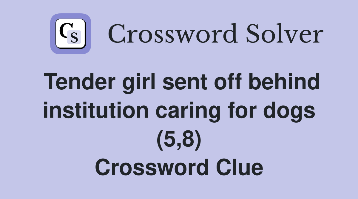 Tender girl sent off behind institution caring for dogs (5,8) Crossword Clue