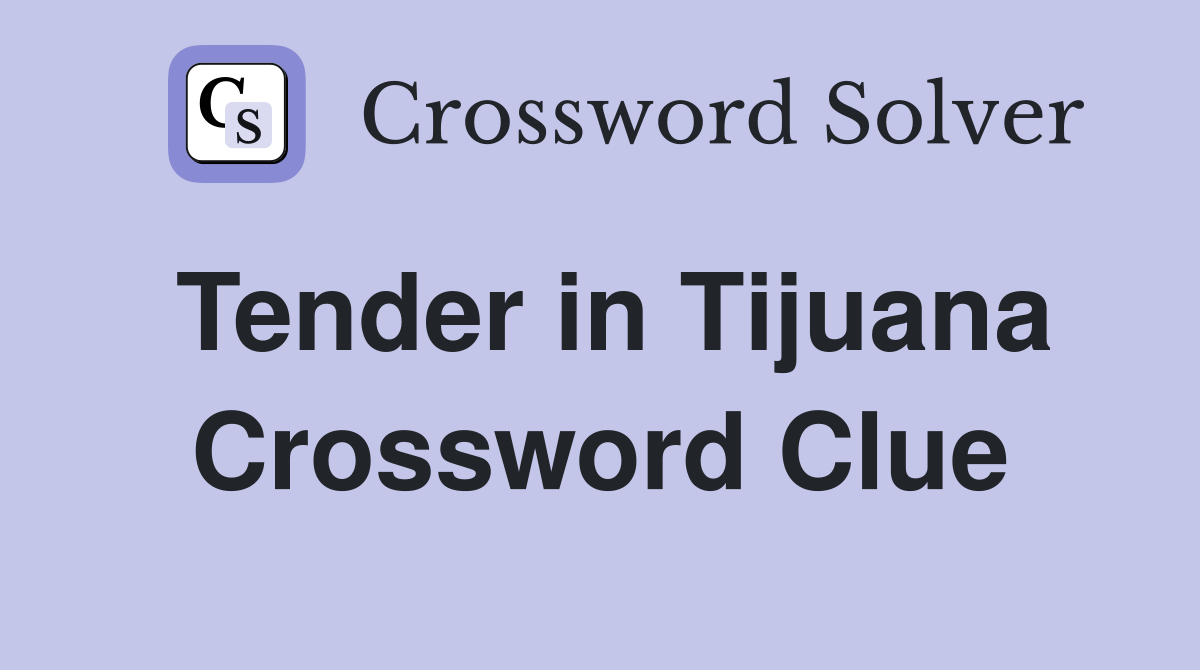 Tender in Tijuana Crossword Clue