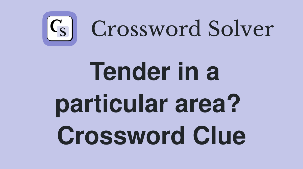 Tender in a particular area?  Crossword Clue