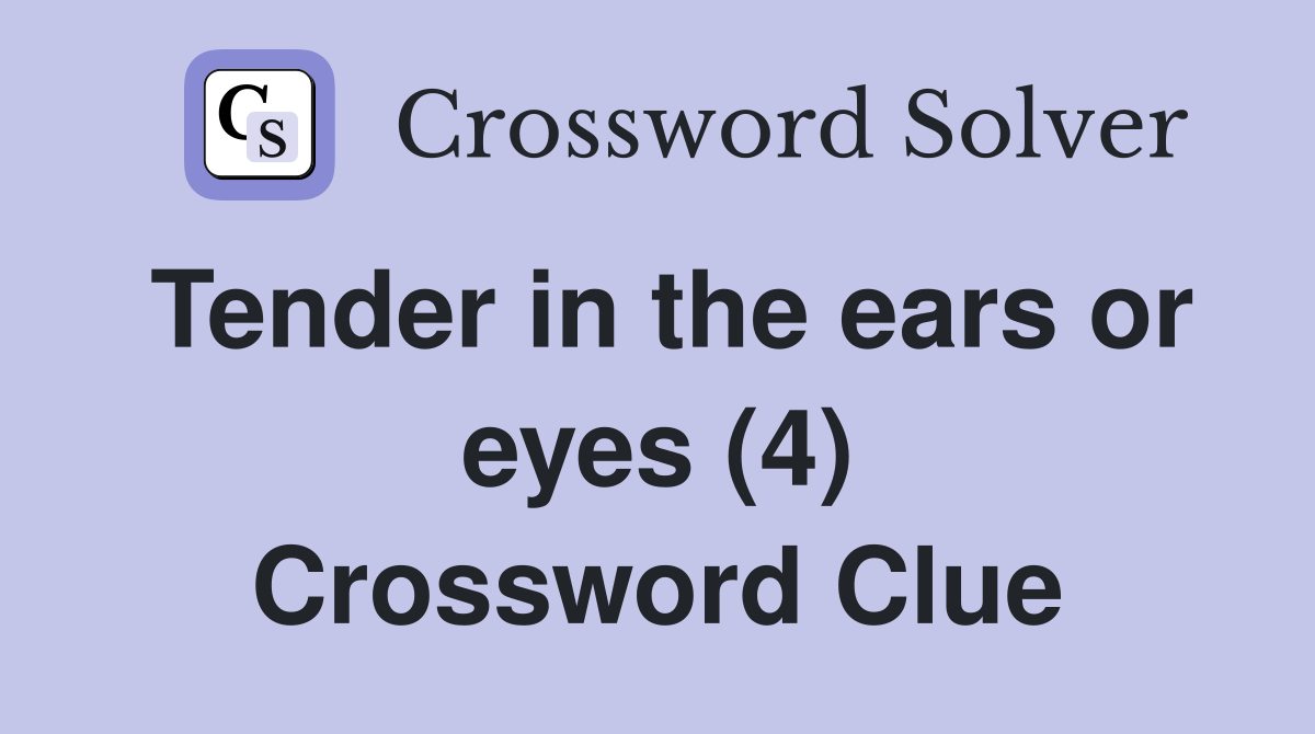 Tender in the ears or eyes (4) Crossword Clue