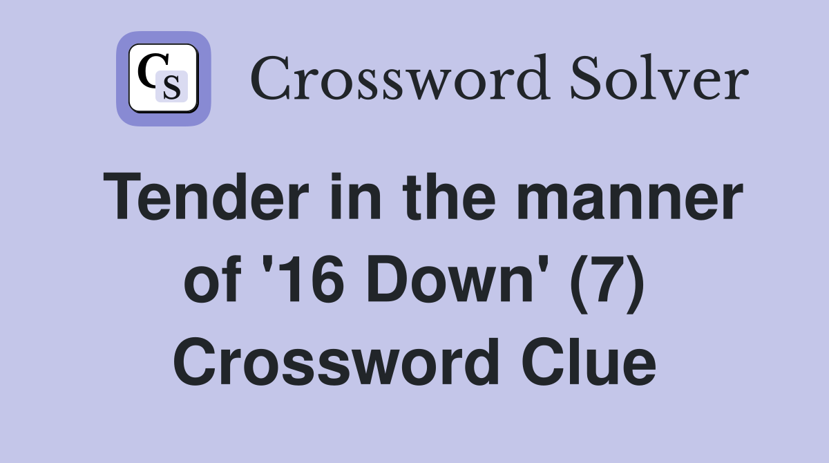 Tender in the manner of '16 Down' (7) Crossword Clue