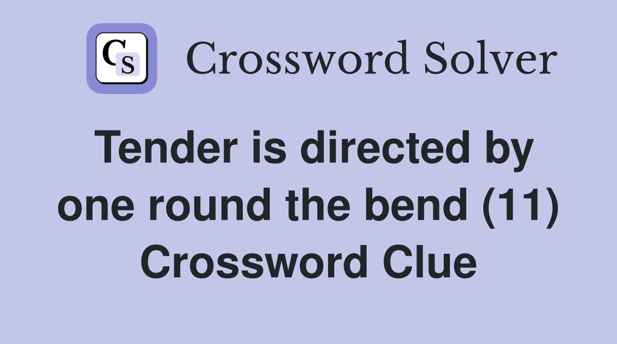 Tender is directed by one round the bend (11) Crossword Clue