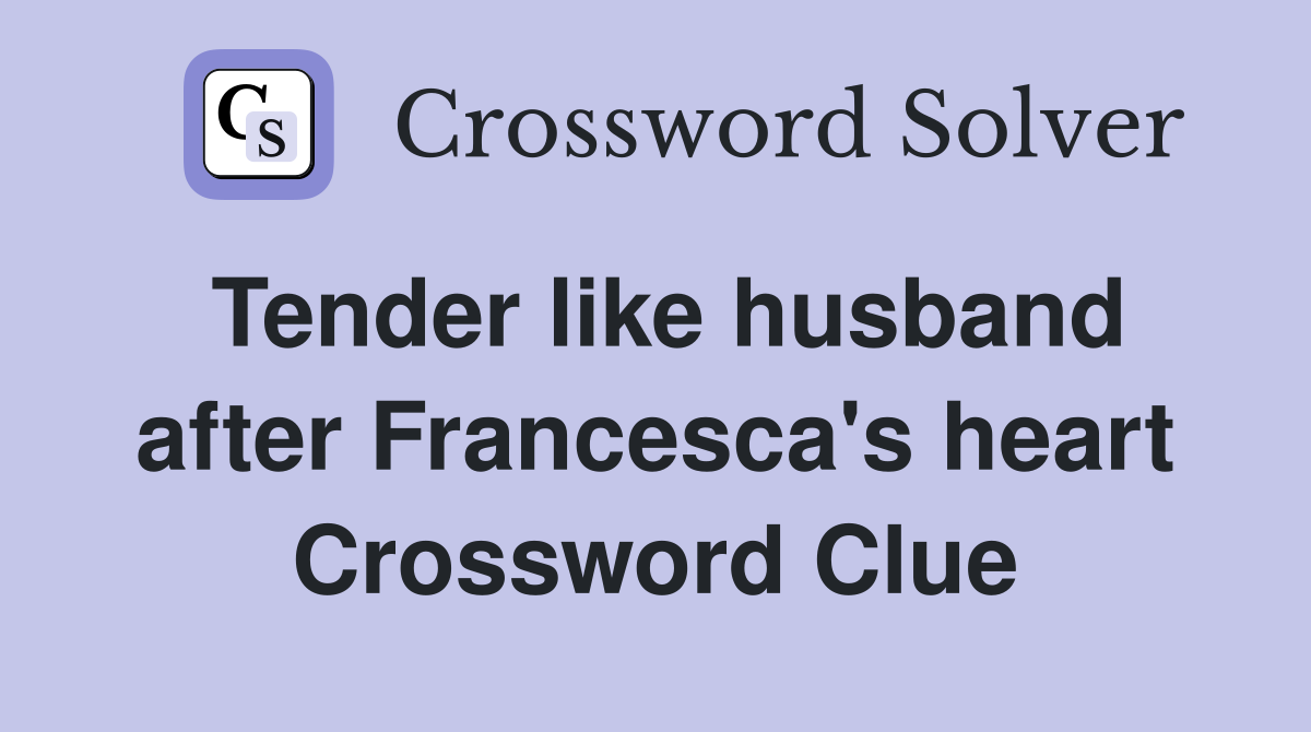 Tender like husband after Francesca's heart Crossword Clue