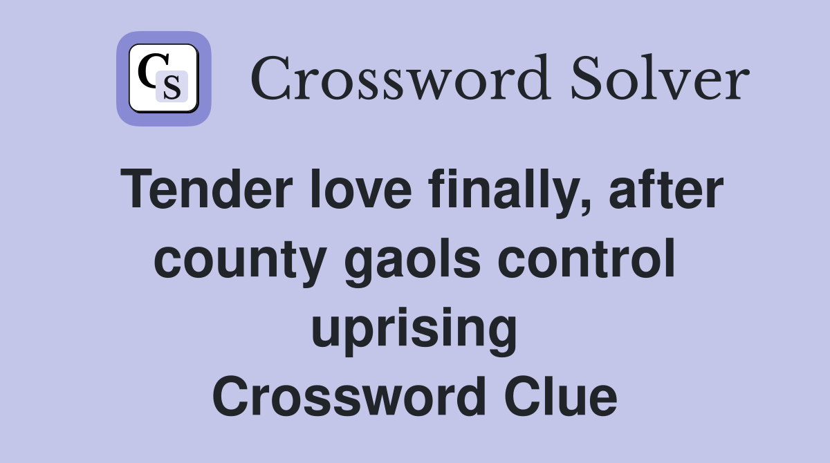 Tender love finally, after county gaols control uprising Crossword Clue