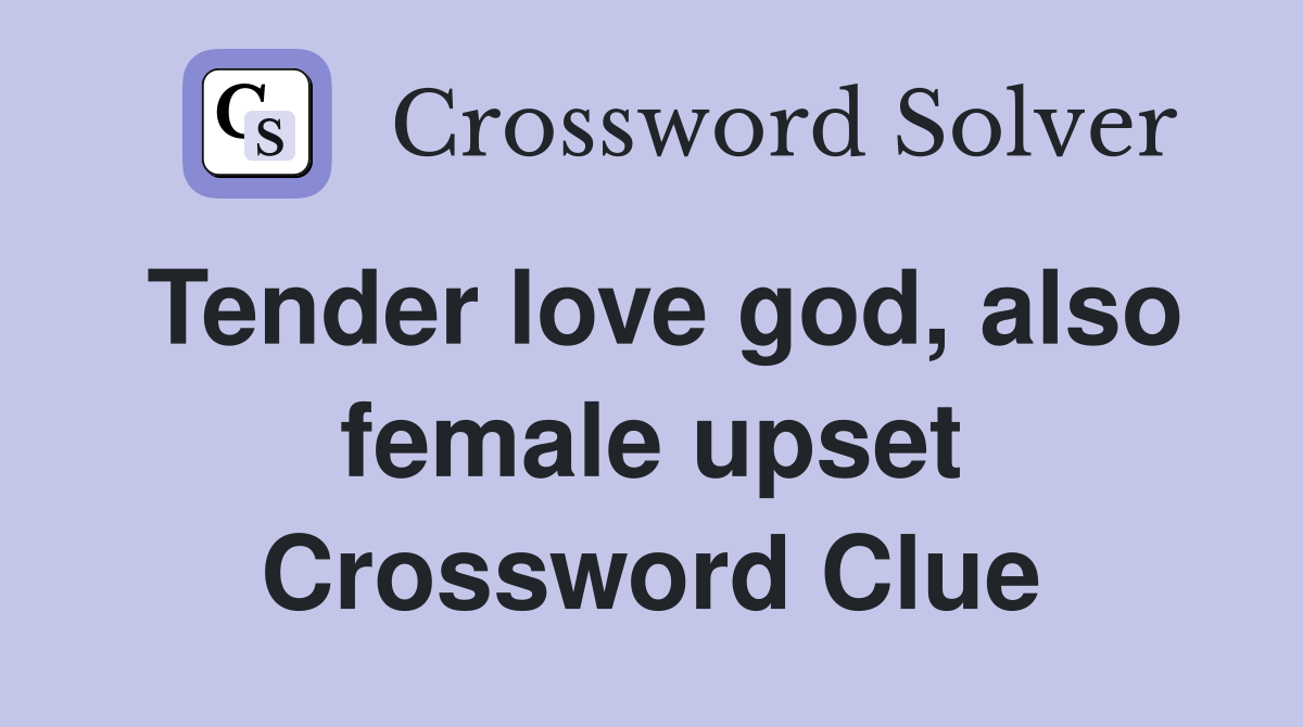 Tender love god, also female upset Crossword Clue