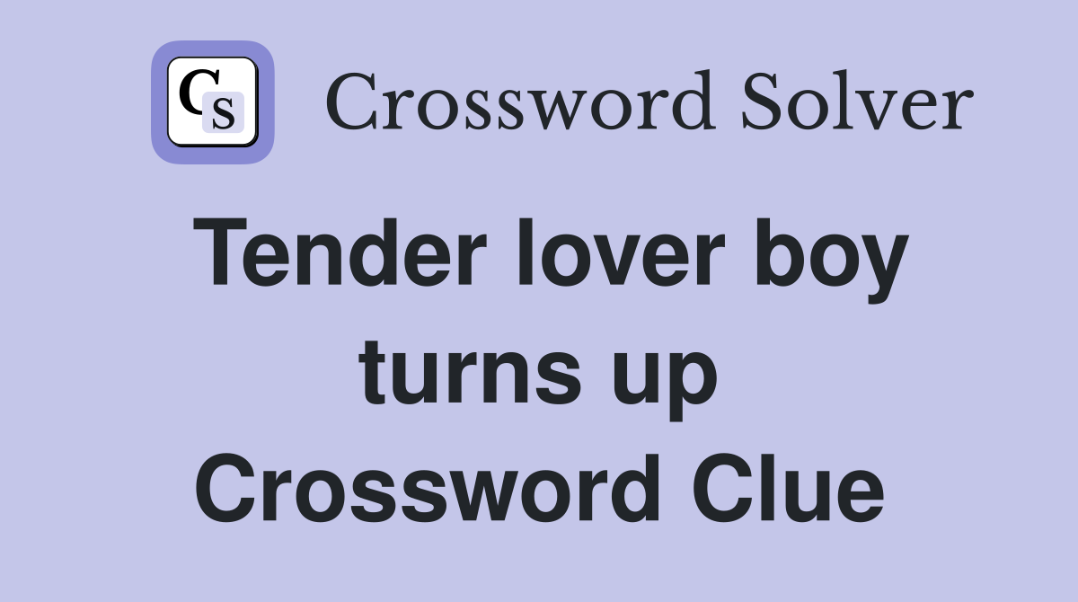 Tender lover boy turns up Crossword Clue