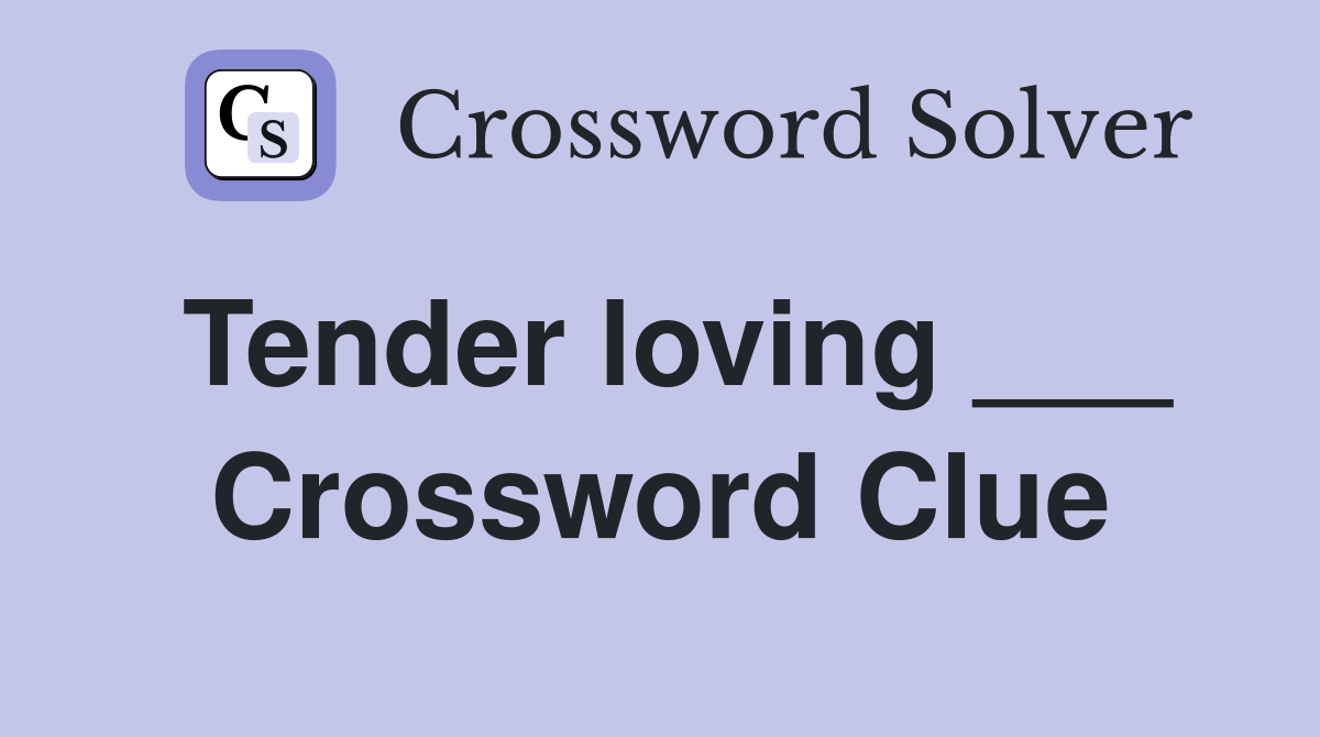 Tender loving ___ Crossword Clue